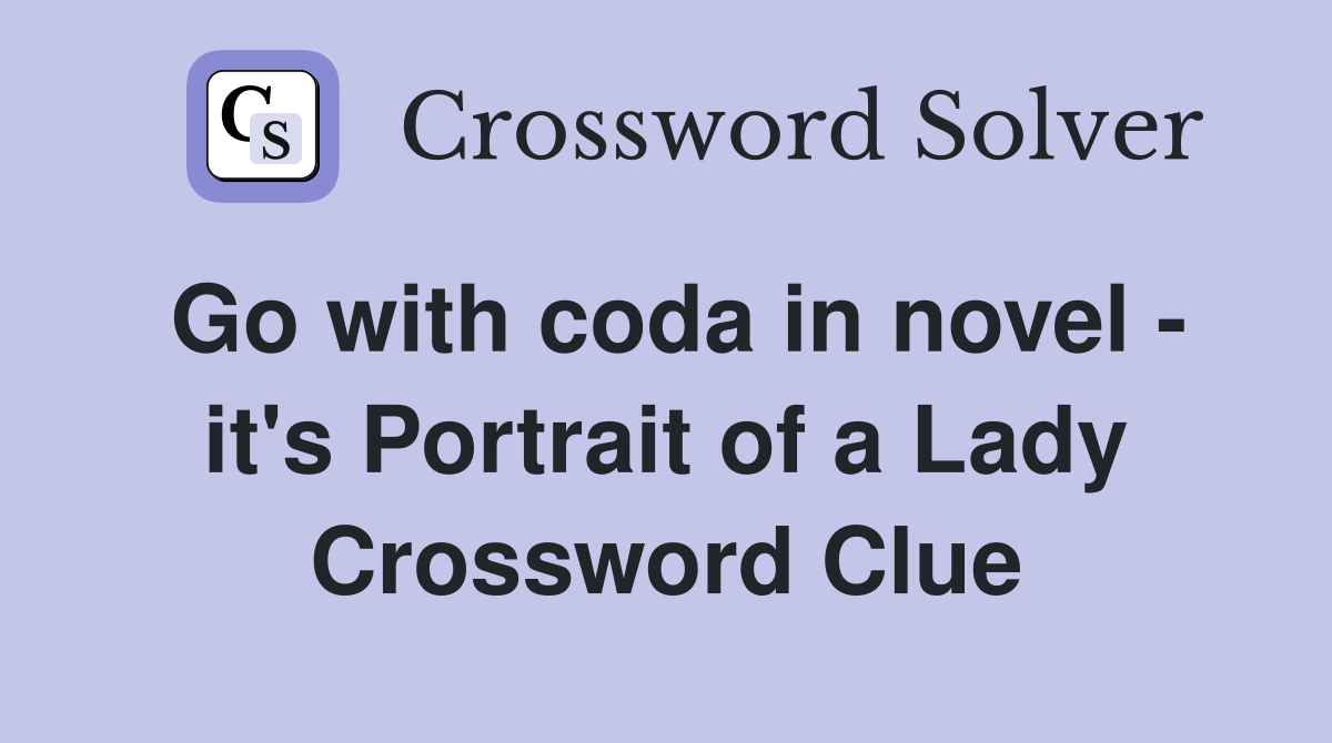 Go with coda in novel - it's Portrait of a Lady Crossword Clue