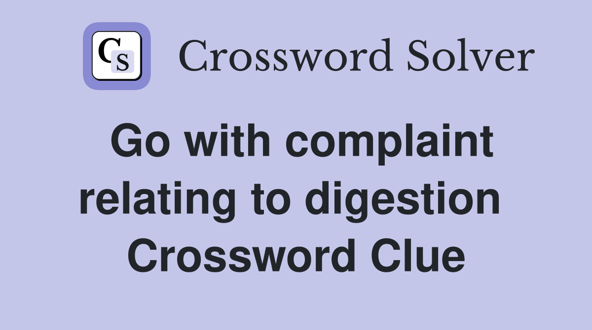 Go with complaint relating to digestion  Crossword Clue