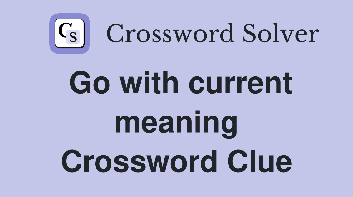 Go with current meaning Crossword Clue