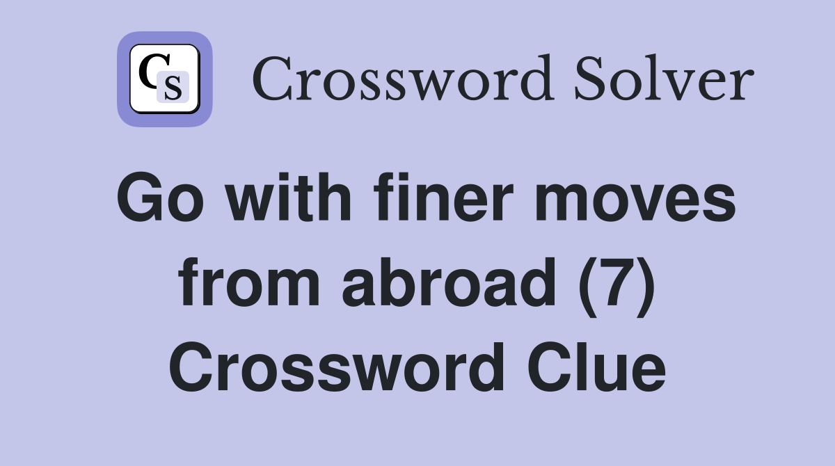 Go with finer moves from abroad (7) Crossword Clue