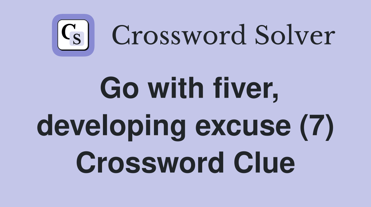 Go with fiver, developing excuse (7) Crossword Clue