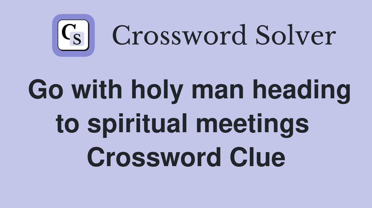 Go with holy man heading to spiritual meetings  Crossword Clue