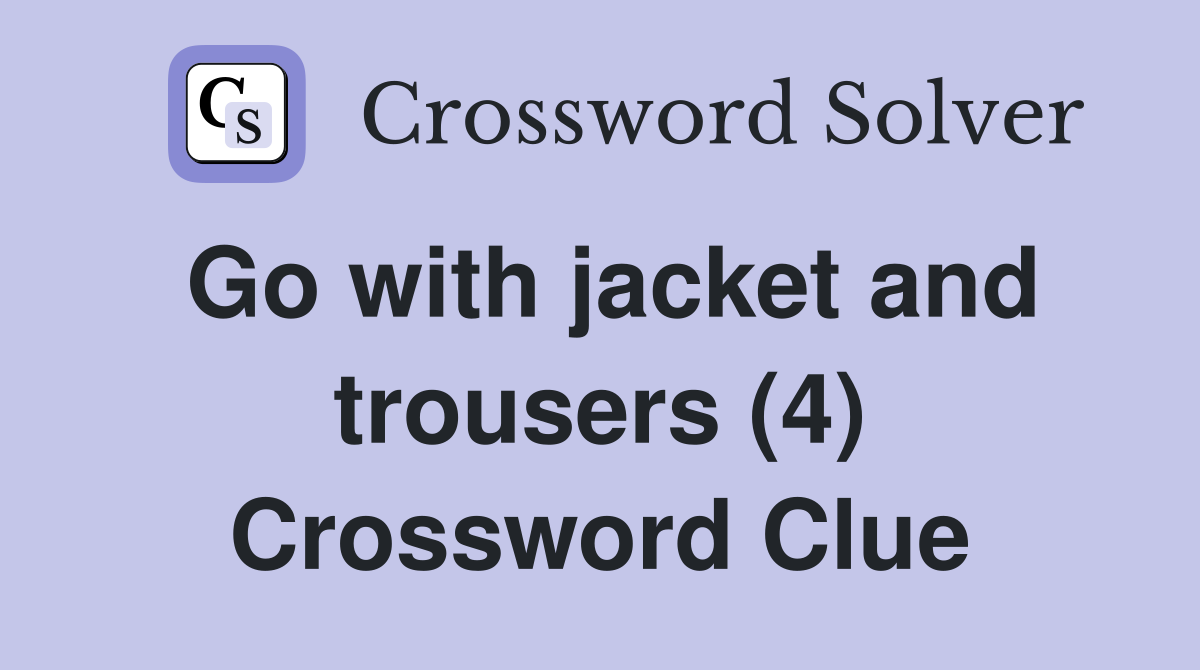 Go with jacket and trousers (4) Crossword Clue