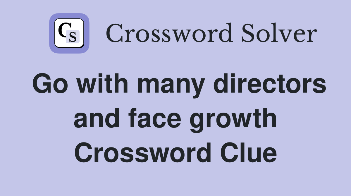Go with many directors and face growth Crossword Clue