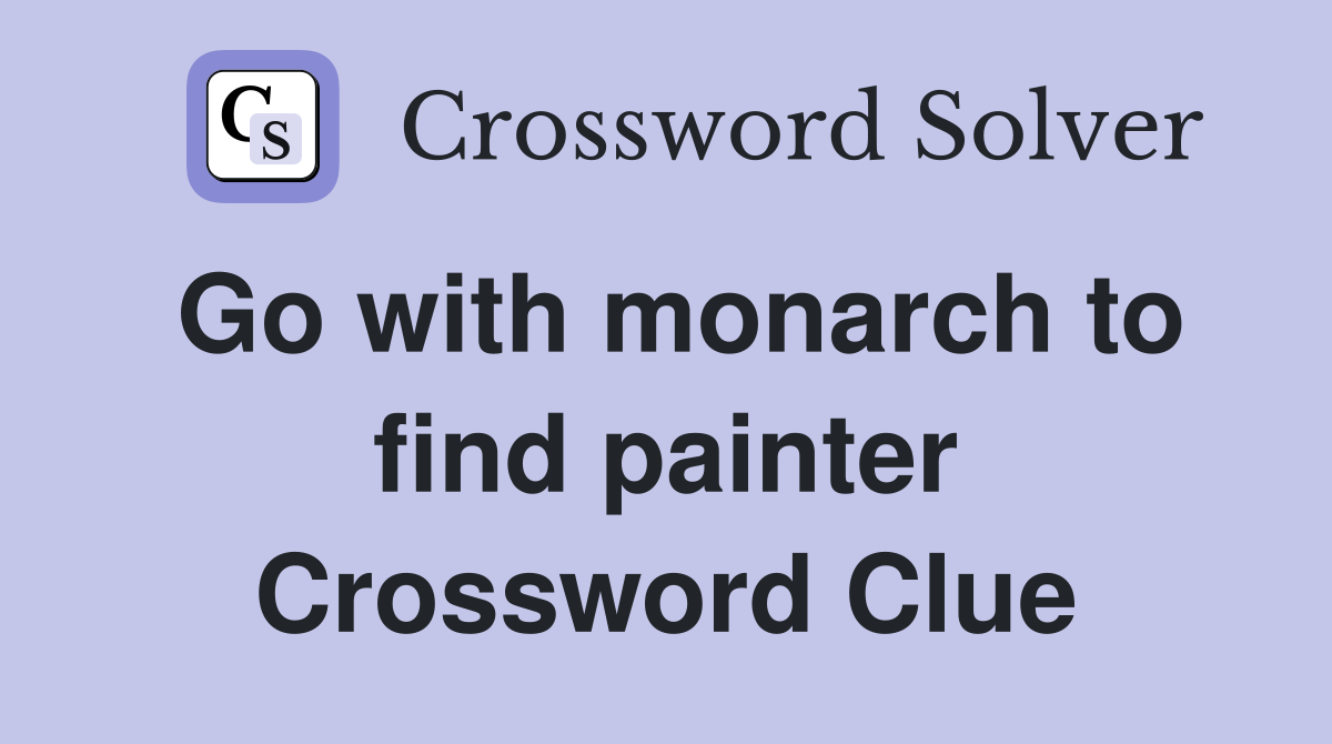 Go with monarch to find painter Crossword Clue