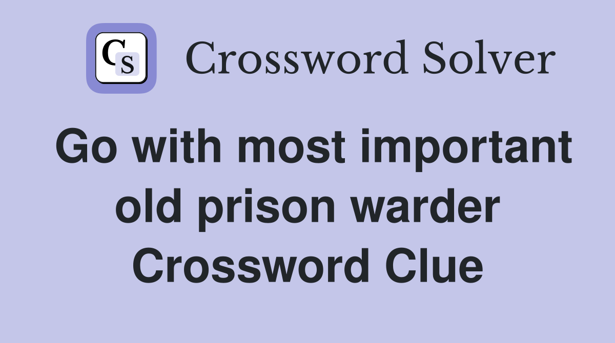 Go with most important old prison warder Crossword Clue