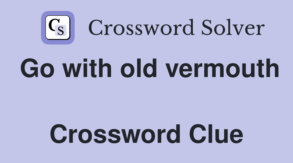 Go with old vermouth  Crossword Clue