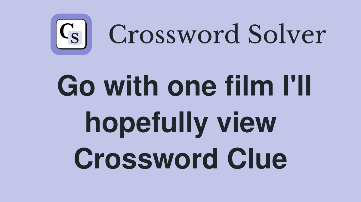 Go with one film I'll hopefully view Crossword Clue