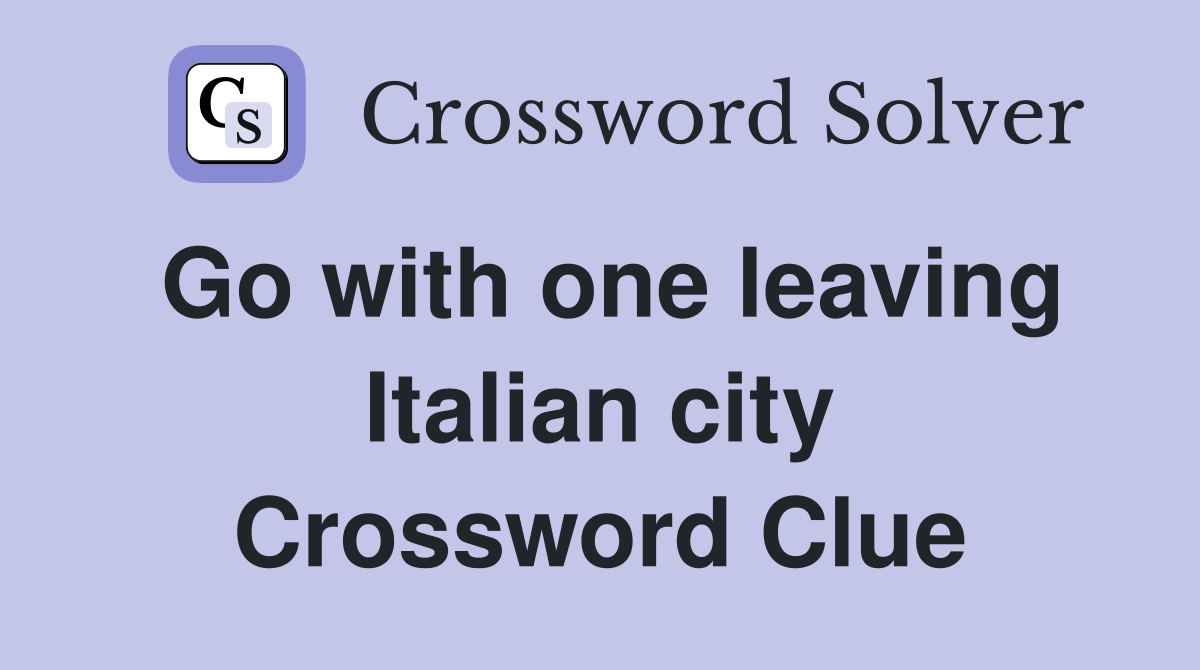 Go with one leaving Italian city Crossword Clue
