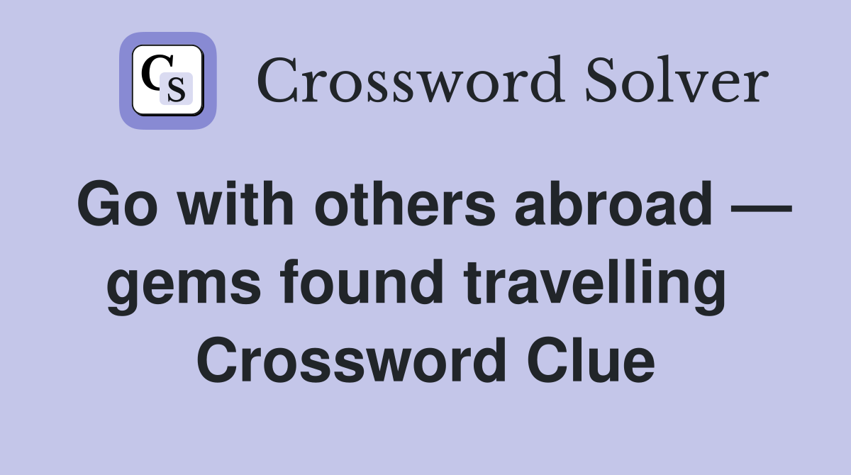 Go with others abroad — gems found travelling  Crossword Clue