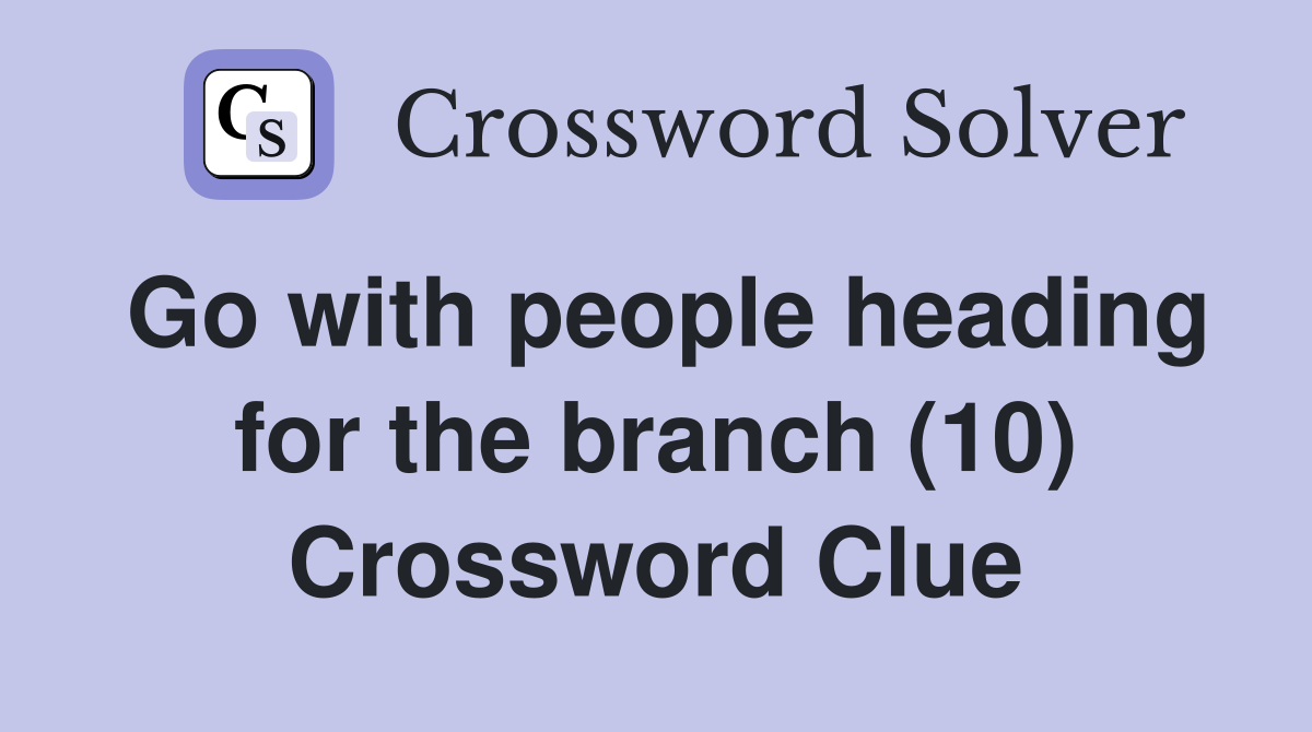 Go with people heading for the branch (10) Crossword Clue
