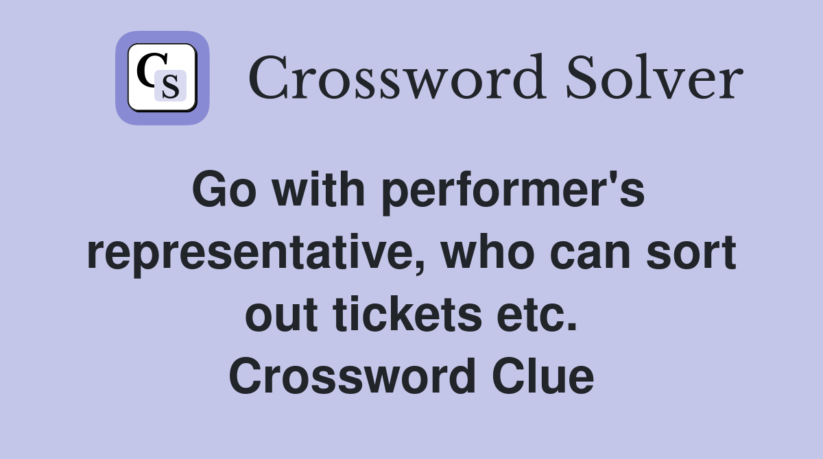 Go with performer's representative, who can sort out tickets etc. Crossword Clue