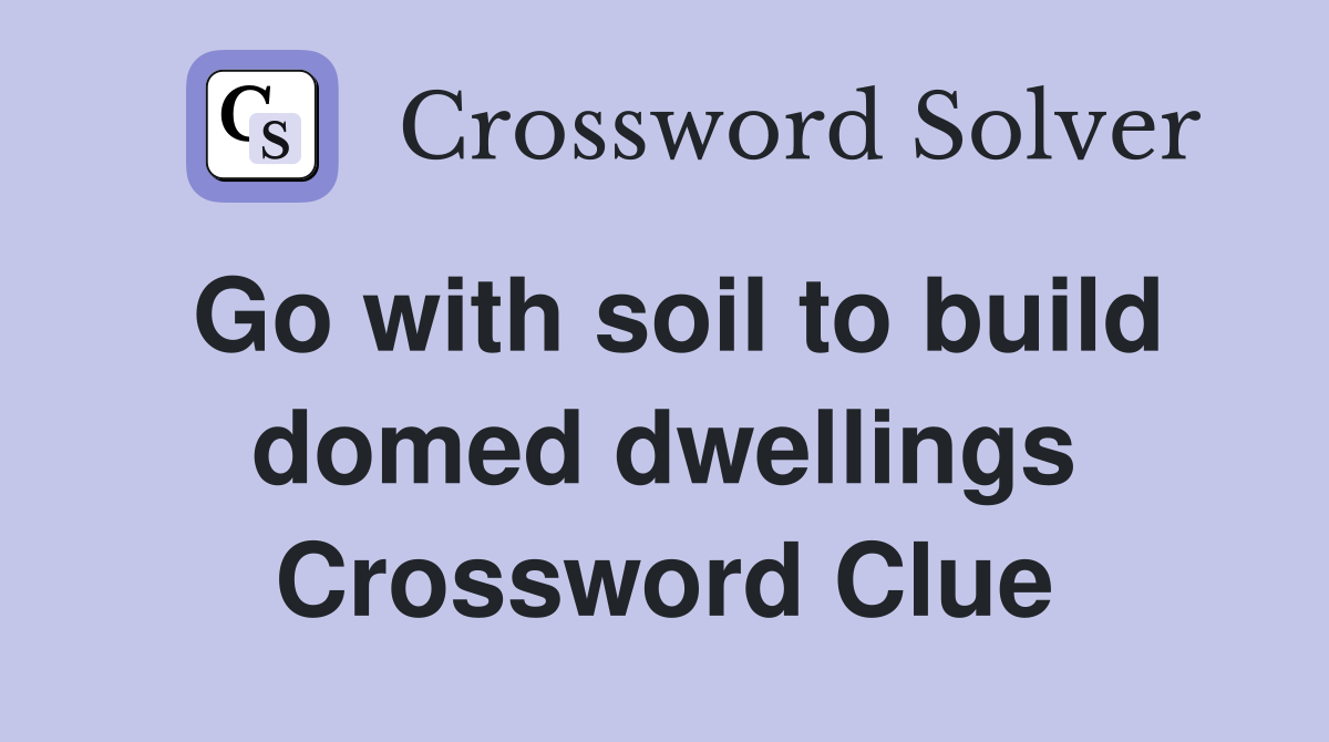 Go with soil to build domed dwellings Crossword Clue