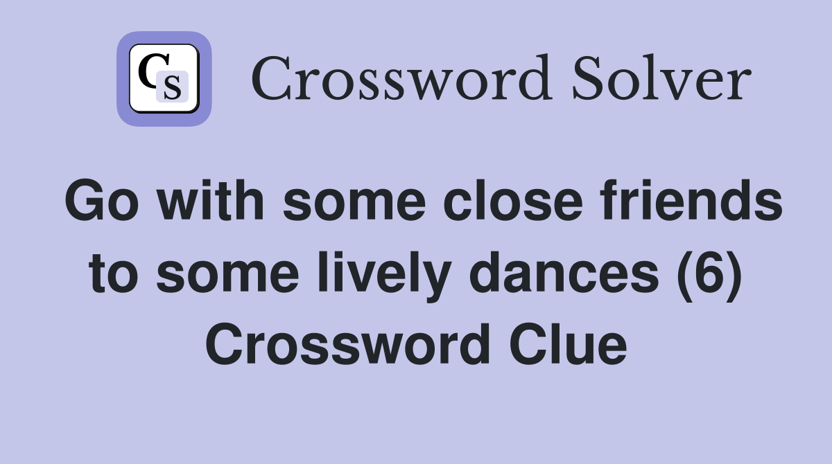 Go with some close friends to some lively dances (6) Crossword Clue