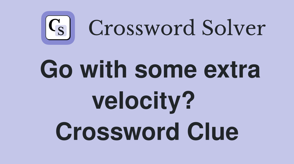 Go with some extra velocity?  Crossword Clue
