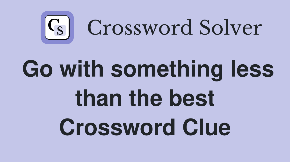 Go with something less than the best Crossword Clue