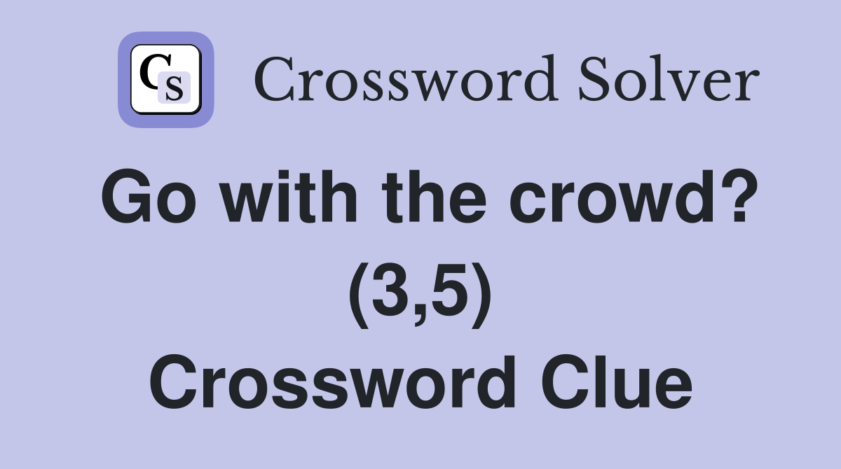 Go with the crowd? (3,5) Crossword Clue