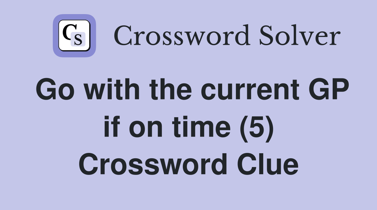 Go with the current GP if on time (5) Crossword Clue