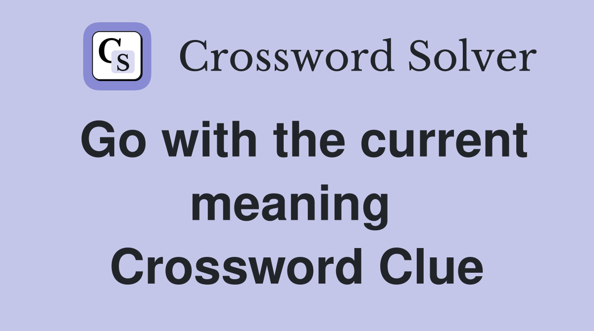 Go with the current meaning  Crossword Clue