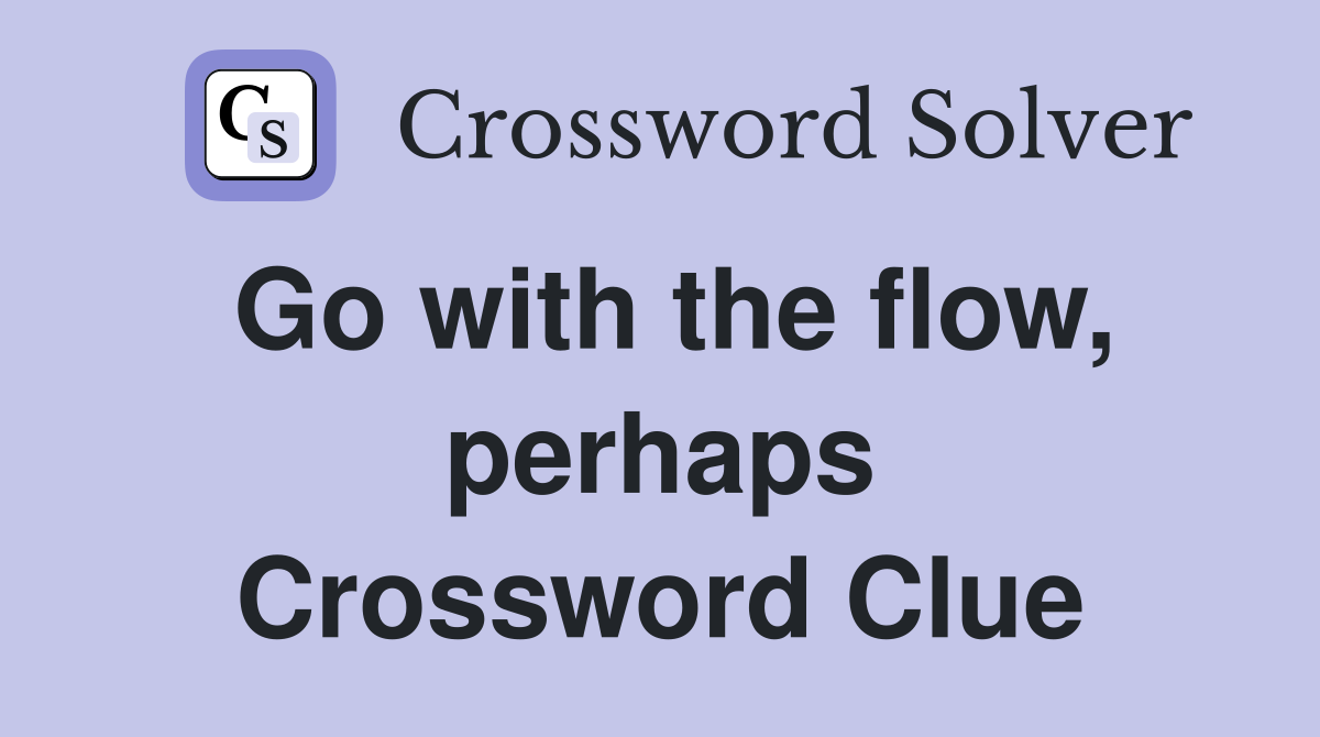 Go with the flow, perhaps Crossword Clue