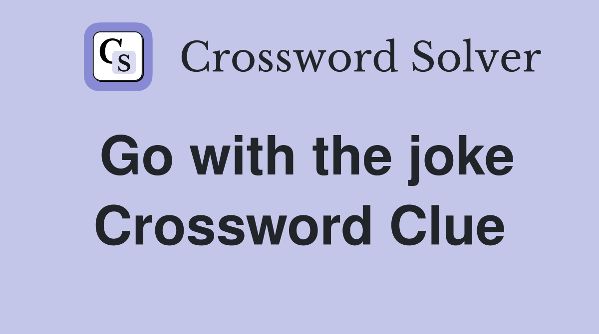 Go with the joke Crossword Clue