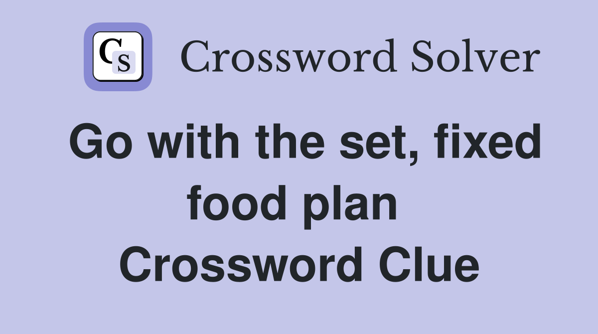 Go with the set, fixed food plan  Crossword Clue