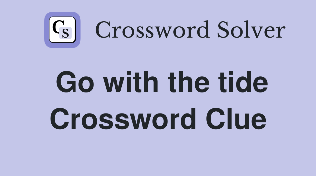 Go with the tide Crossword Clue