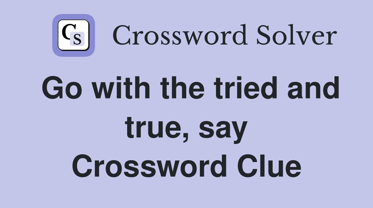 Go with the tried and true, say Crossword Clue