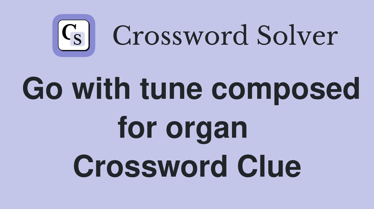 Go with tune composed for organ  Crossword Clue