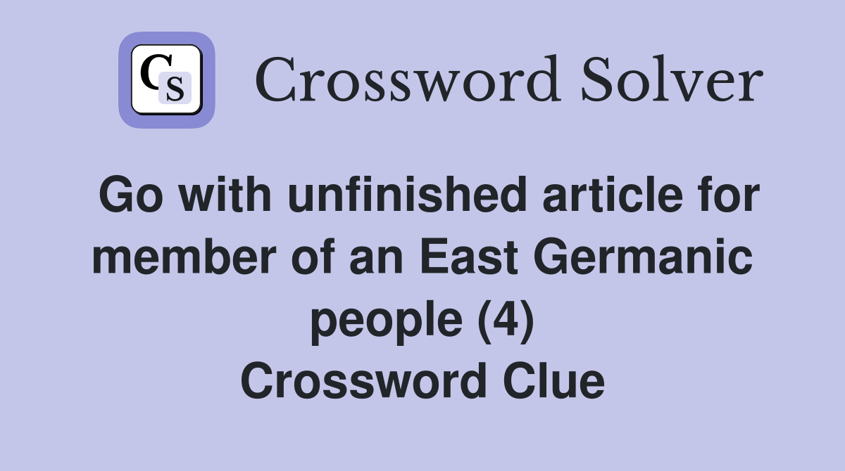 Go with unfinished article for member of an East Germanic people (4) Crossword Clue