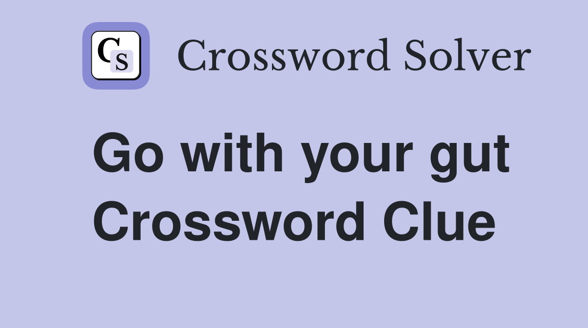 Go with your gut Crossword Clue