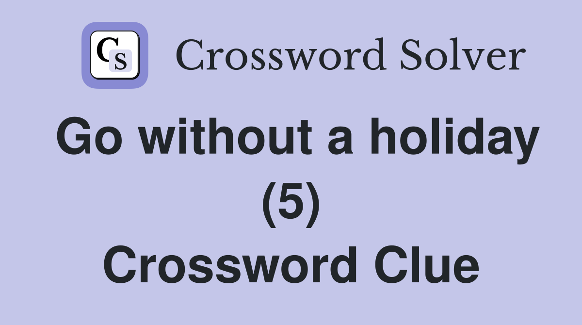 Go without a holiday (5) Crossword Clue
