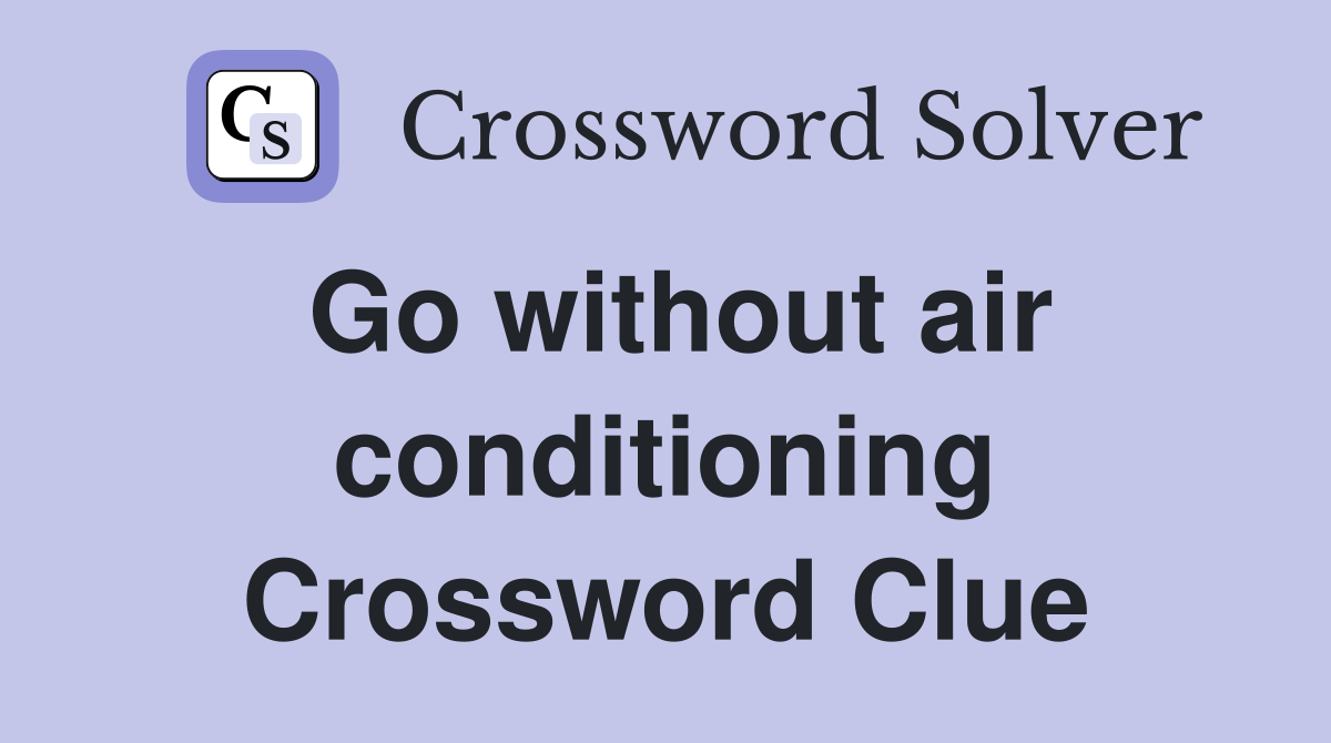 Go without air conditioning Crossword Clue
