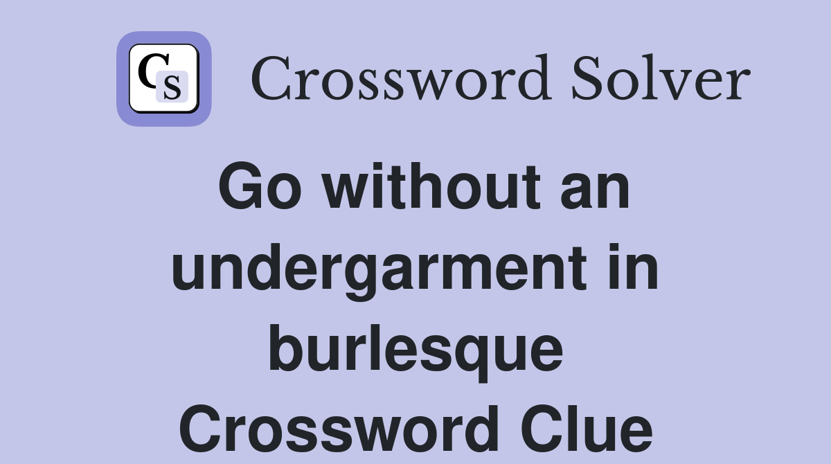 Go without an undergarment in burlesque Crossword Clue