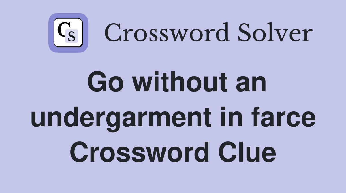 Go without an undergarment in farce Crossword Clue