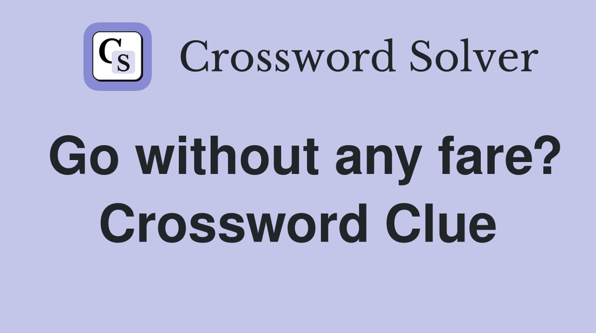 Go without any fare? Crossword Clue