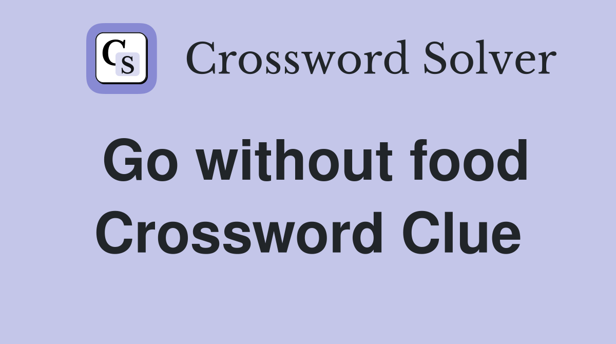 Go without food Crossword Clue