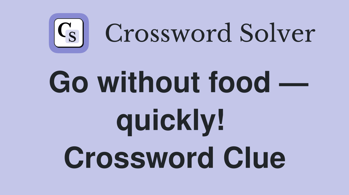 Go without food — quickly!  Crossword Clue