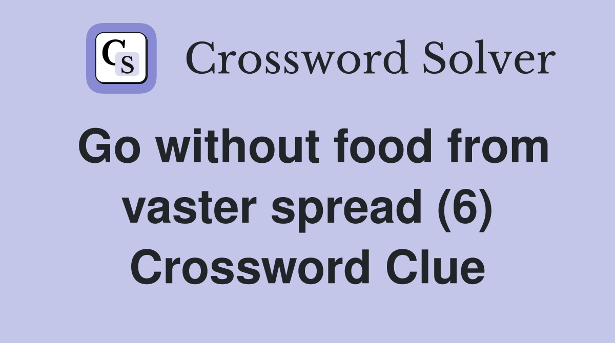 Go without food from vaster spread (6) Crossword Clue