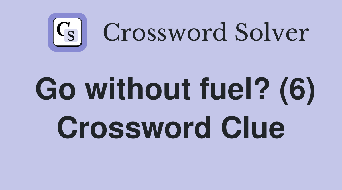 Go without fuel? (6) Crossword Clue