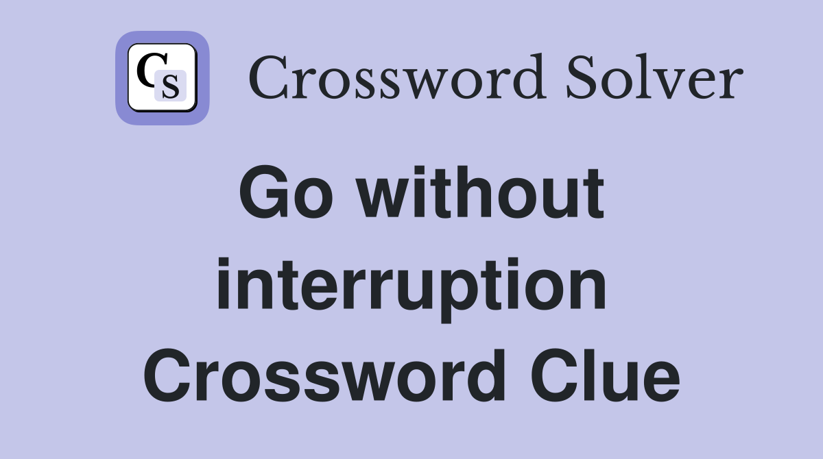 Go without interruption Crossword Clue
