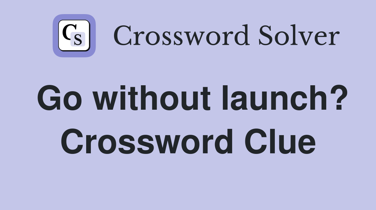 Go without launch? Crossword Clue