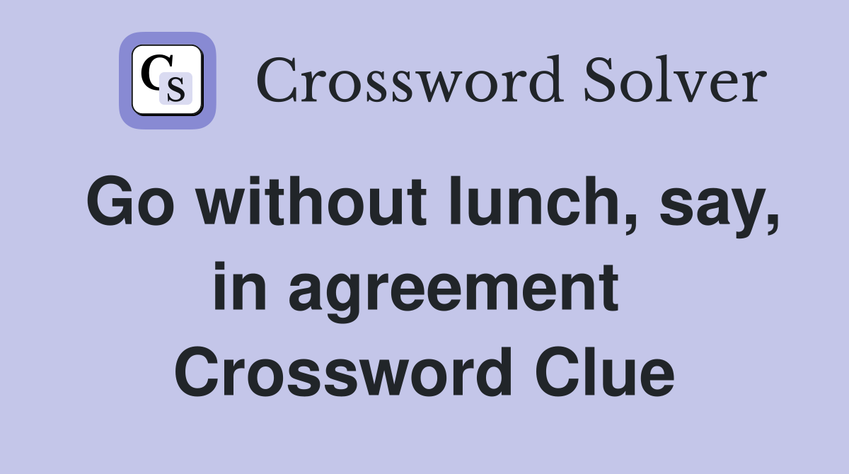 Go without lunch, say, in agreement  Crossword Clue