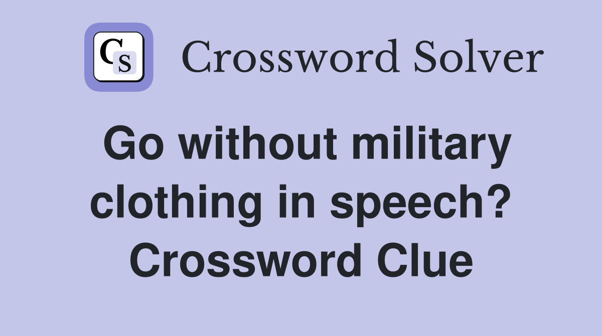 Go without military clothing in speech? Crossword Clue