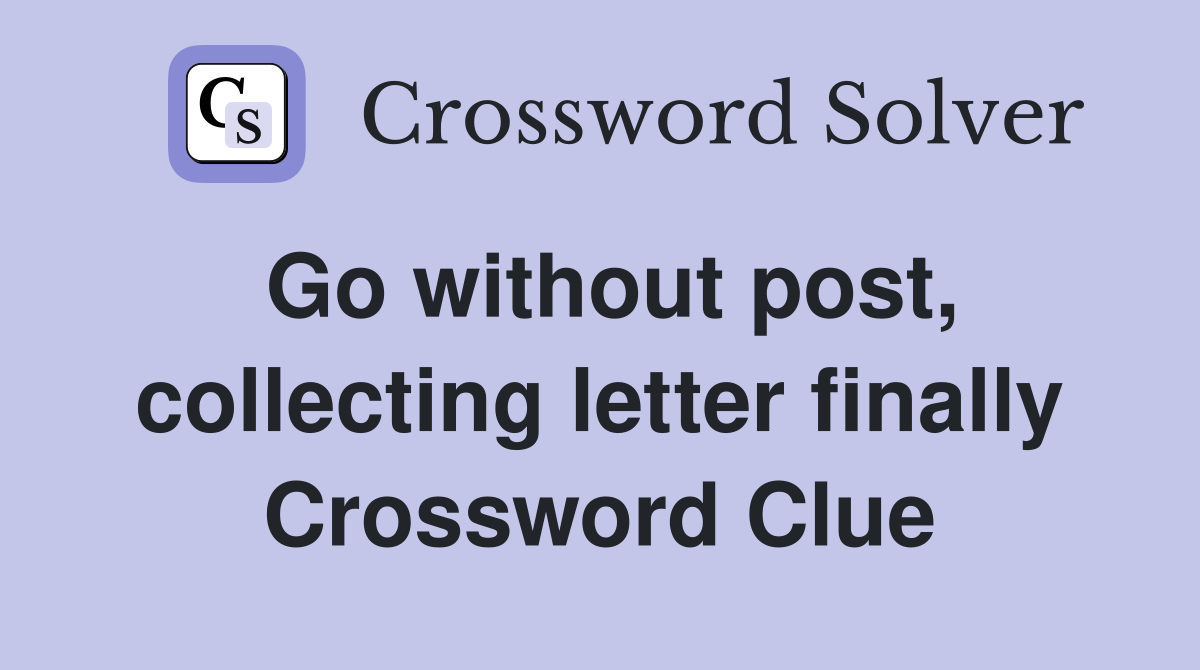 Go without post, collecting letter finally Crossword Clue