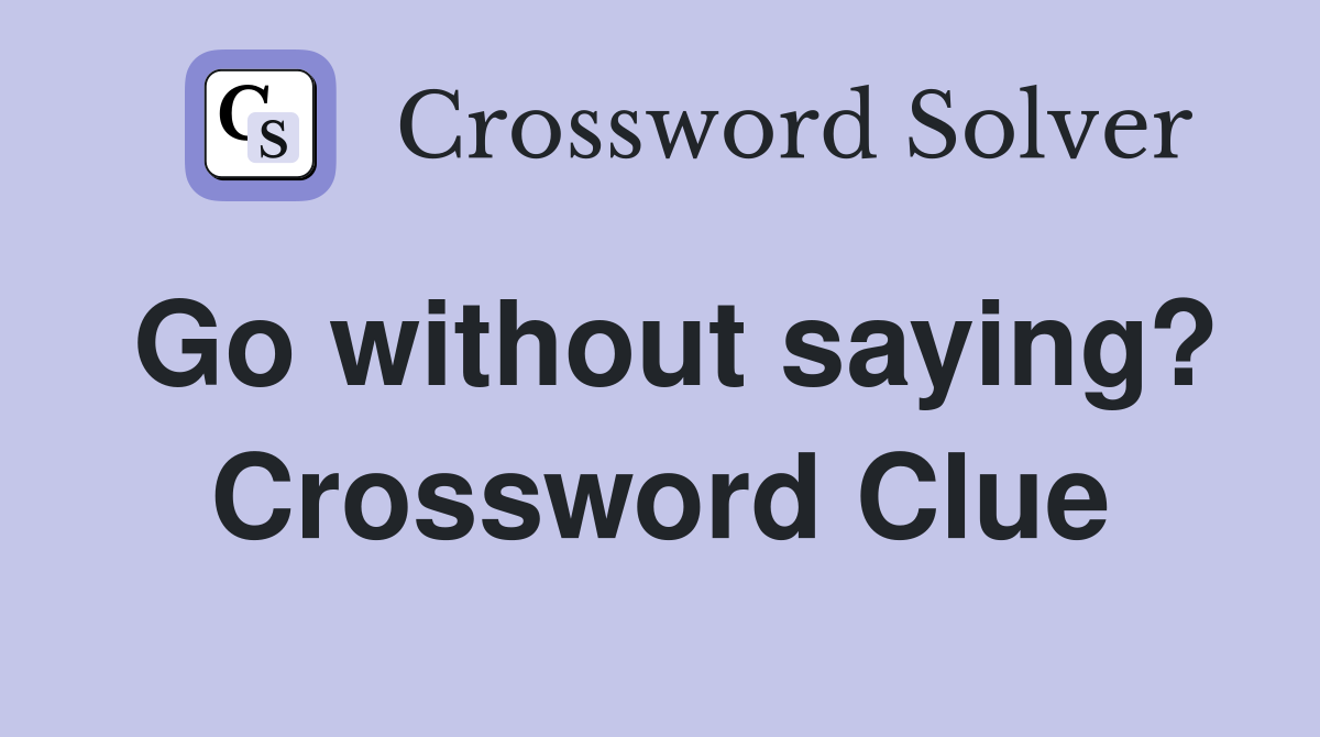 Go without saying? Crossword Clue
