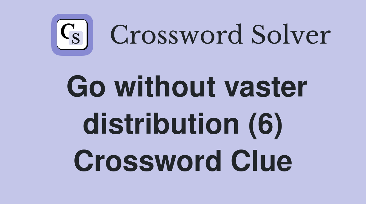 Go without vaster distribution (6) Crossword Clue