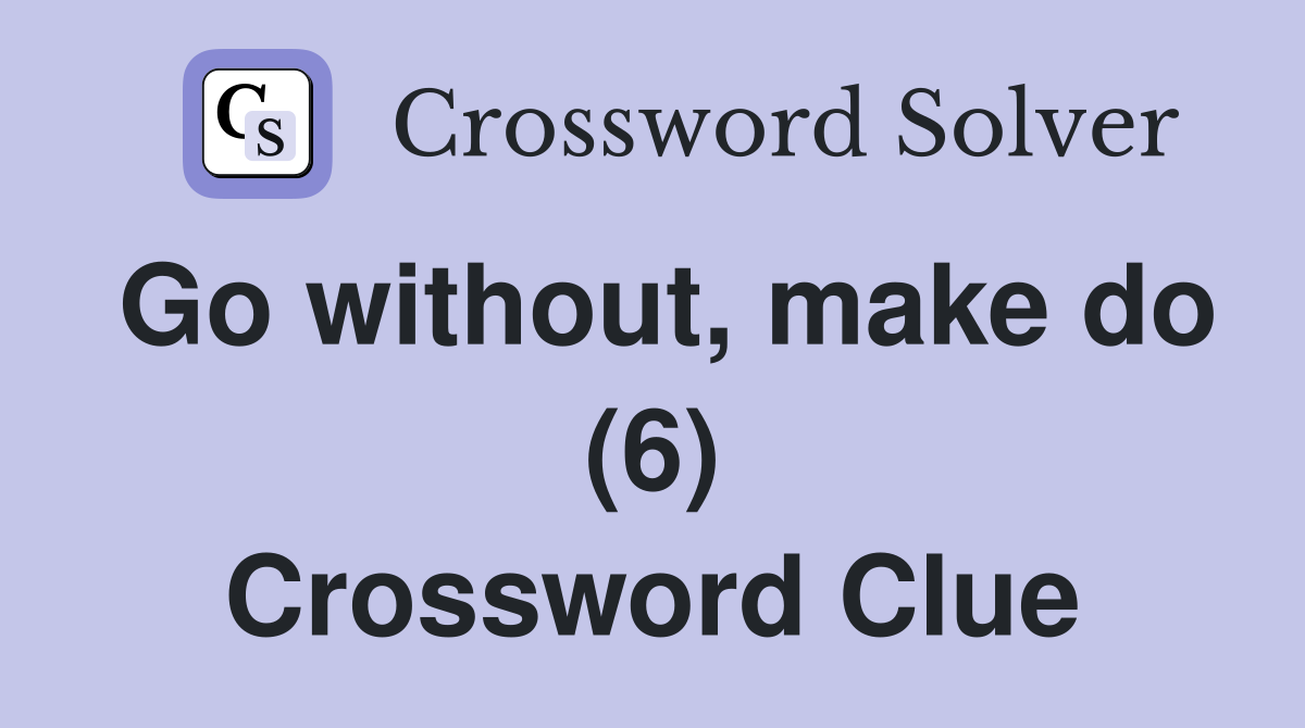 Go without, make do (6) Crossword Clue