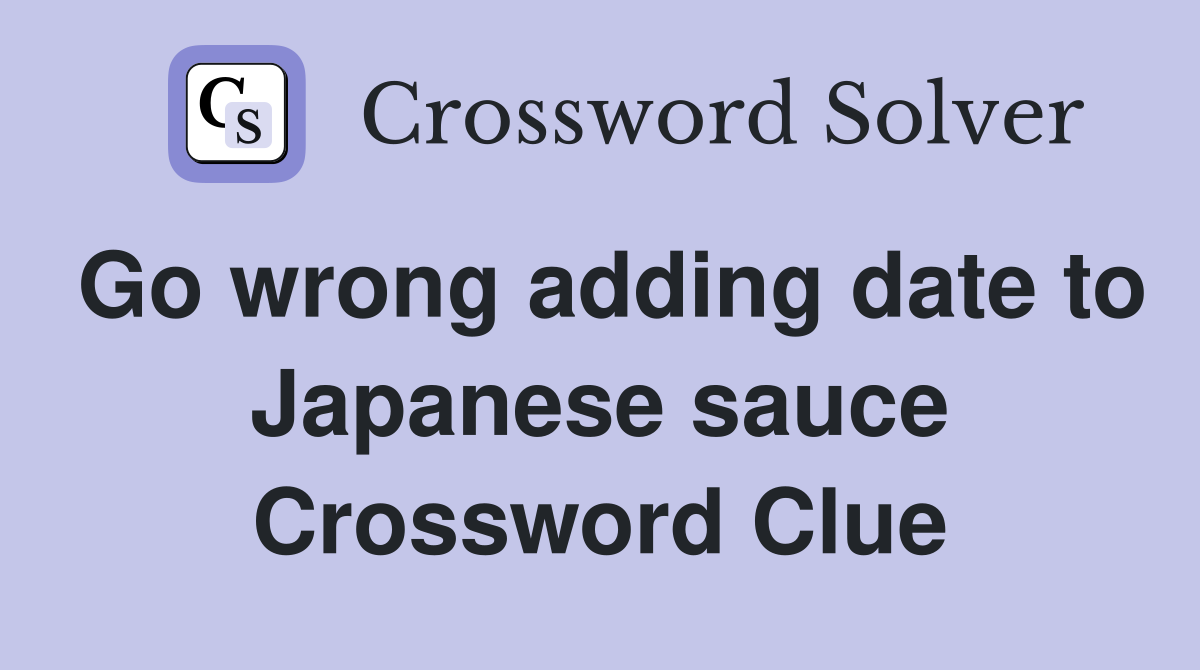 Go wrong adding date to Japanese sauce Crossword Clue