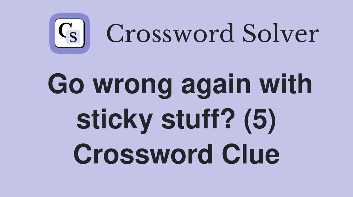 Go wrong again with sticky stuff? (5) Crossword Clue